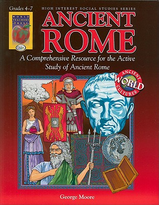 Ancient Rome, Grades 4-7: A Comprehensive Resource for the Active Study of Ancient Rome - Moore, George, MD