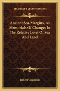 Ancient Sea-Margins, As Memorials Of Changes In The Relative Level Of Sea And Land