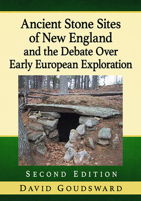 Ancient Stone Sites of New England and the Debate Over Early European Exploration, 2d ed. - Goudsward, David