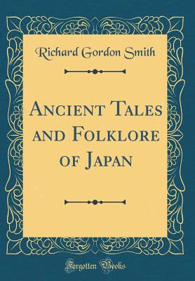 Ancient Tales and Folklore of Japan (Classic Reprint) - Smith, Richard Gordon