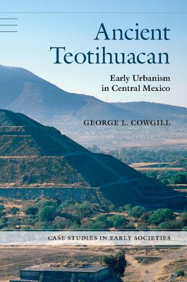 Ancient Teotihuacan: Early Urbanism in Central Mexico - Cowgill, George L.