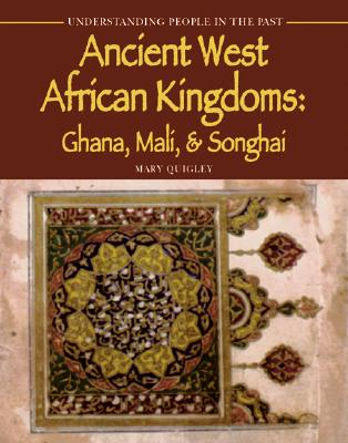 Ancient West African Kingdoms: Ghana, Mali, & Songhai - Quigley, Mary