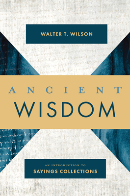 Ancient Wisdom: An Introduction to Sayings Collections - Wilson, Walter T