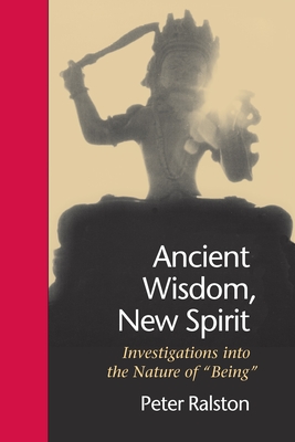 Ancient Wisdom, New Spirit: Investigations Into the Nature of Being - Ralston, Peter