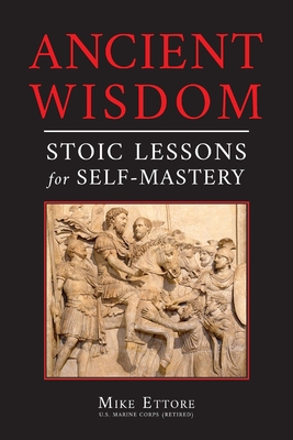 Ancient Wisdom: Stoic Lessons for Self-Mastery - Ettore, Mike