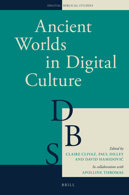 Ancient Worlds in Digital Culture - Clivaz, Claire (Editor), and Dilley, Paul (Editor), and Hamidovic, David (Editor)