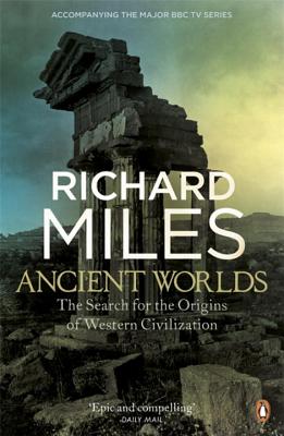 Ancient Worlds: The Search for the Origins of Western Civilization - Miles, Richard