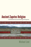 Ancient Zapotec Religion: An Ethnohistorical and Archaeological Perspective