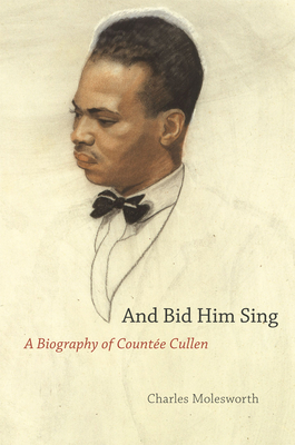And Bid Him Sing: A Biography of Counte Cullen - Molesworth, Charles
