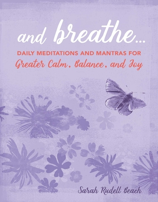 And Breathe...: Daily Meditations and Mantras for Greater Calm, Balance, and Joy - Rudell Beach, Sarah