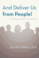 And Deliver Us from People!: The Revelation for Elevation