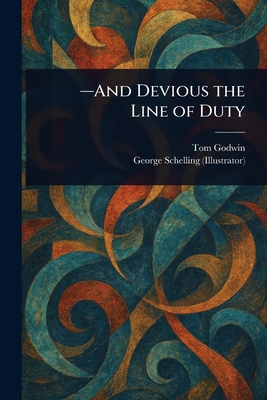 -And Devious the Line of Duty - Godwin, Tom, and Schelling, George