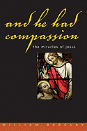 And He Had Compassion: The Miracles of Jesus