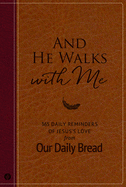 And He Walks with Me: 365 Daily Reminders of Jesus's Love from Our Daily Bread (a Daily Devotional for the Entire Year)