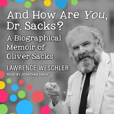 And How Are You, Dr. Sacks?: A Biographical Memoir of Oliver Sacks - Weschler, Lawrence, and Davis, Jonathan (Narrator)