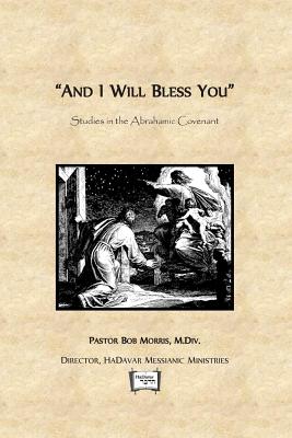 And I Will Bless You: Studies in the Abrahamic Covenant - Morris M DIV, Robert