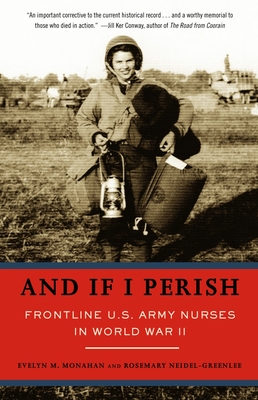 And If I Perish: Frontline U.S. Army Nurses in World War II - Monahan, Evelyn, and Neidel-Greenlee, Rosemary