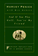 And If You Play Golf, You're My Friend: Further Reflections of a Grown Caddie