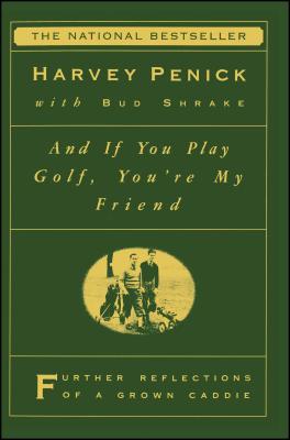 "And If You Play Golf, You're My Friend: Furthur Reflections of a Grown Caddie " - Penick, Harvey