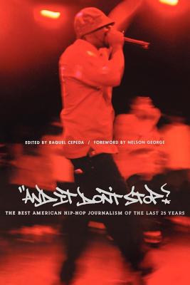 And It Don't Stop: The Best American Hip-Hop Journalism of the Last 25 Years - Cepeda, Raquel (Editor), and George, Nelson (Foreword by)