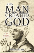 And Man Created God: Is God a Human Invention?