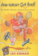 And Nobody Got Hurt! the World's Weirdest, Wackiest Sports Stories: The World's Weirdest, Wackiest Sports Stories