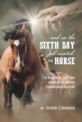 ...And On the Sixth Day God Created the Horse: A Beautiful 365-Day Journey Of Horses Throughout History - Grunska, Sheri