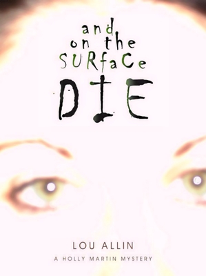 And on the Surface Die: A Holly Martin Mystery - Allin, Lou