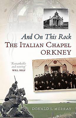And on This Rock: The Italian Chapel: Orkney - Murray, Donald S
