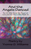 And the Angels Danced: For All Who Know the Power of Love and For Those Who Want To