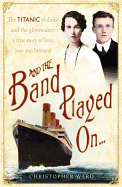 And the Band Played On: The enthralling account of what happened after the Titanic sank: The enthralling account of what happened after the Titanic sank
