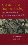 And the Band Stopped Playing: The Rise and Fall of the San Jose Symphony