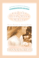 And the Bride Wore White Companion Guide: Seven Secrets to Sexual Purity - Gresh, Dannah
