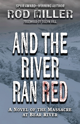 And the River Ran Red: A Novel of the Massacre at Bear River - Miller, Rod