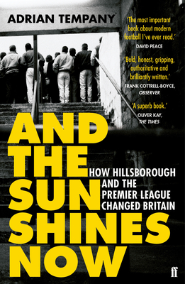 And the Sun Shines Now: How Hillsborough and the Premier League Changed Britain - Tempany, Adrian