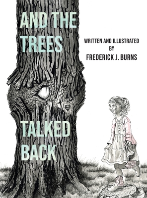 And the Trees Talked Back - Burns, Frederick J, and Ferguson Fuller, Sandy (Editor), and Boultwood, Ellie (Cover design by)