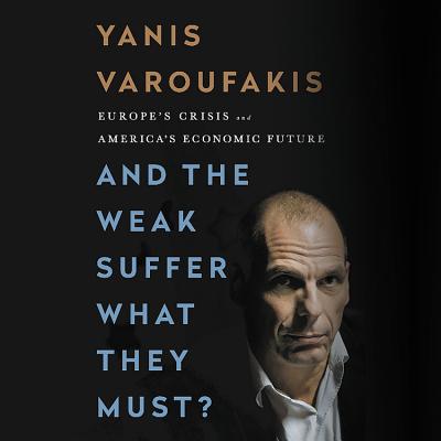 And the Weak Suffer What They Must?: Europe's Crisis and America's Economic Future - Varoufakis, Yanis