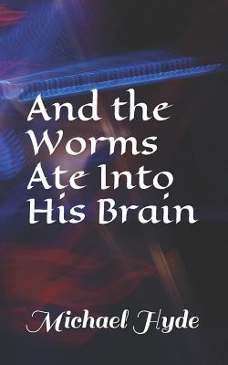 And the Worms Ate Into His Brain - Hyde, Michael