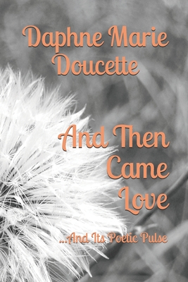 And Then Came Love: ...and its poetic pulse - Ellsworth, Cedric (Photographer), and Doucette, Daphne Marie