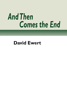 And Then Comes the End - Ewert, David, Mr.