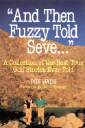 And Then Fuzzy Told Seve...: A Collection of the Best True Golf Stories Ever Told
