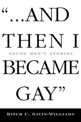...and Then I Became Gay: Young Men's Stories - Williams-Savin, Ritch