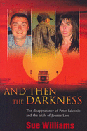 And Then the Darkness: The Disappearance of Peter Falconio and the Trials of Joanne Lees - Williams, Sue