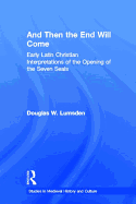 And Then the End Will Come: Early Latin Christian Interpretations of the Opening of the Seven Seals