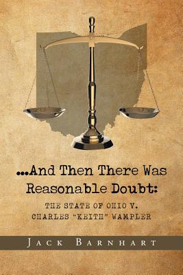 ...And Then There Was Reasonable Doubt: The State of Ohio v. Charles "Keith" Wampler - Barnhart, Jack