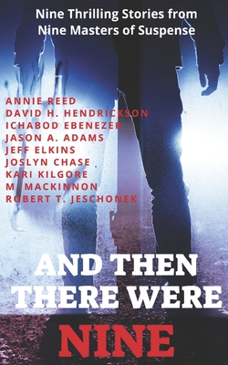 And Then There Were Nine: Nine Thrilling Stories from Nine Masters of Suspense - Reed, Annie, and Jeschonek, Robert, and Hendrickson, David H