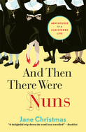 And Then There Were Nuns: Adventures in a Cloistered Life