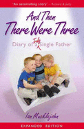 And Then There Were Three: Diary of a Truly Single Father - Mucklejohn, Ian