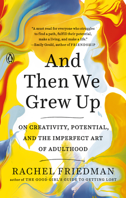 And Then We Grew Up: On Creativity, Potential, and the Imperfect Art of Adulthood - Friedman, Rachel