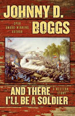 And There I'll Be a Soldier: A Western Story - Boggs, Johnny D